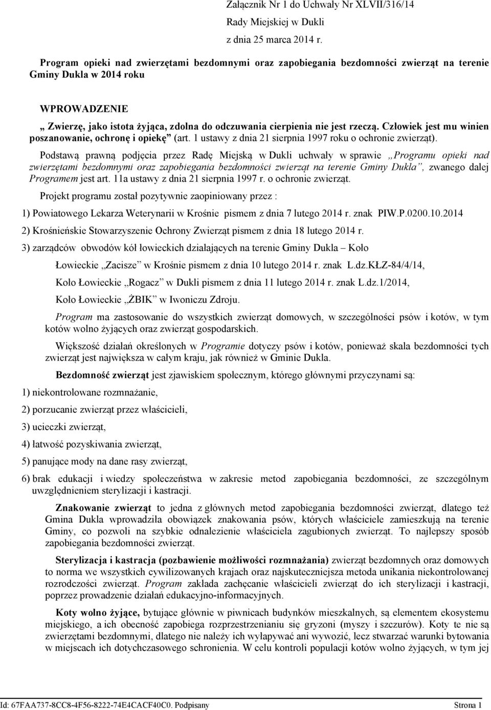 rzeczą. Człowiek jest mu winien poszanowanie, ochronę i opiekę (art. 1 ustawy z dnia 21 sierpnia 1997 roku o ochronie zwierząt).