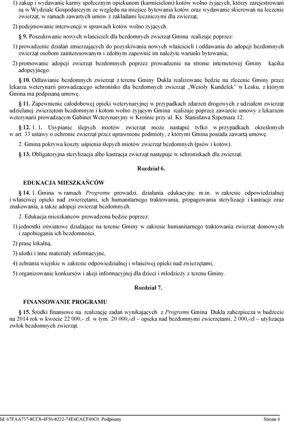 Poszukiwanie nowych właścicieli dla bezdomnych zwierząt Gmina realizuje poprzez: 1) prowadzenie działań zmierzających do pozyskiwania nowych właścicieli i oddawania do adopcji bezdomnych zwierząt