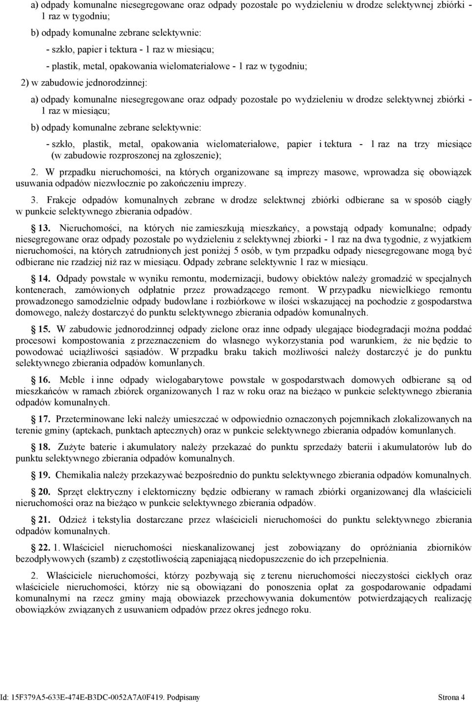 zbiórki - 1 raz w miesiącu; b) odpady komunalne zebrane selektywnie: - szkło, plastik, metal, opakowania wielomateriałowe, papier i tektura - 1 raz na trzy miesiące (w zabudowie rozproszonej na