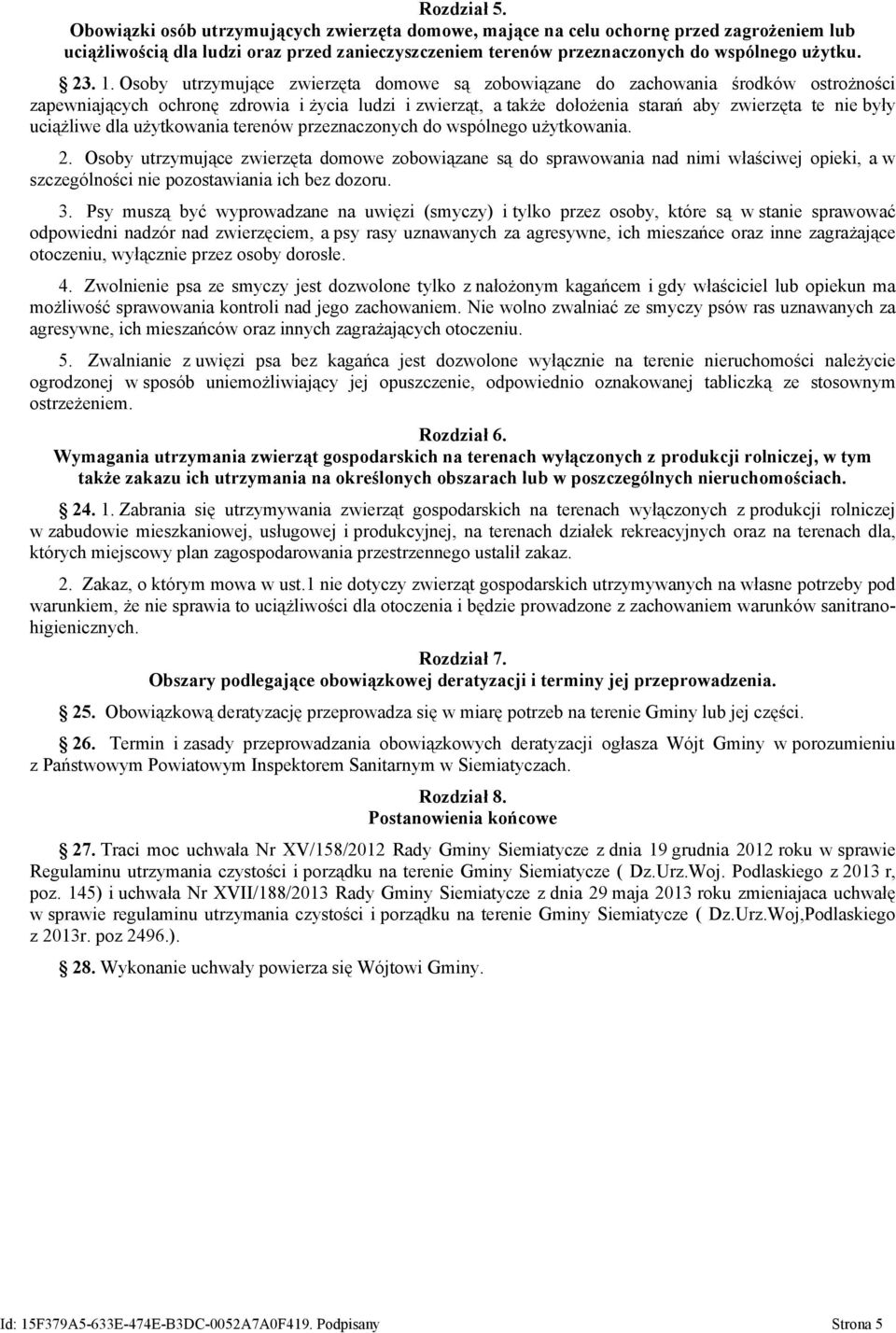 Osoby utrzymujące zwierzęta domowe są zobowiązane do zachowania środków ostrożności zapewniających ochronę zdrowia i życia ludzi i zwierząt, a także dołożenia starań aby zwierzęta te nie były