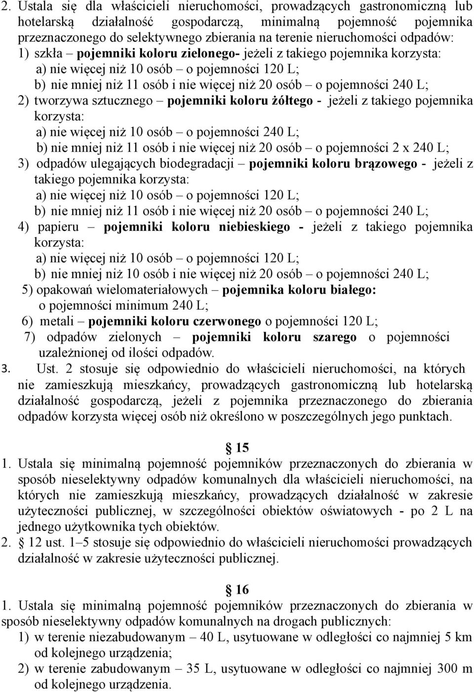 koloru żółtego - jeżeli z takiego pojemnika korzysta: a) nie więcej niż 10 osób o pojemności 240 L; b) nie mniej niż 11 osób i nie więcej niż 20 osób o pojemności 2 x 240 L; 3) odpadów ulegających