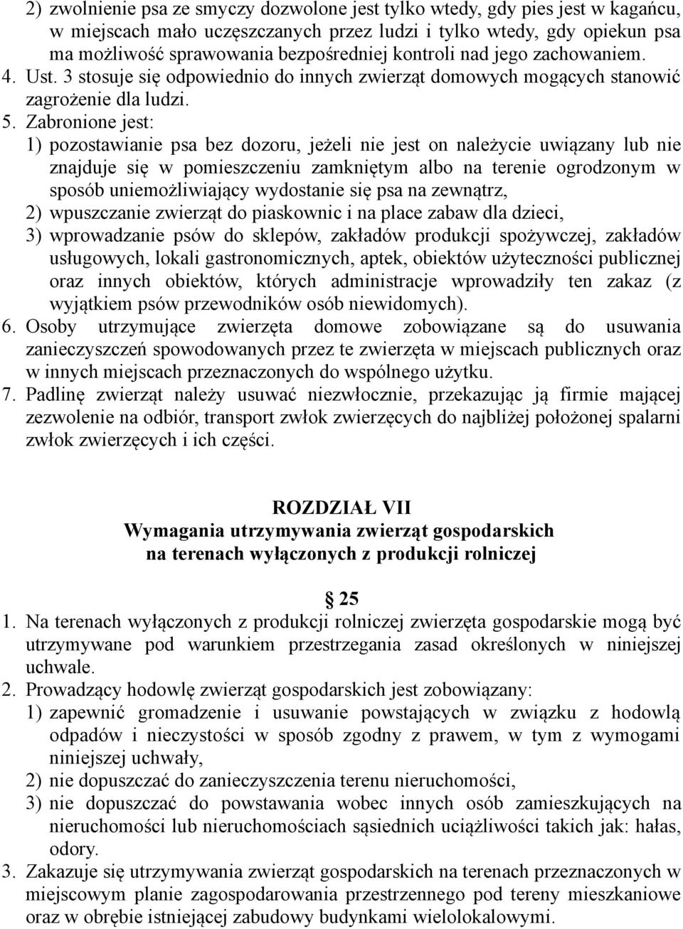 Zabronione jest: 1) pozostawianie psa bez dozoru, jeżeli nie jest on należycie uwiązany lub nie znajduje się w pomieszczeniu zamkniętym albo na terenie ogrodzonym w sposób uniemożliwiający wydostanie