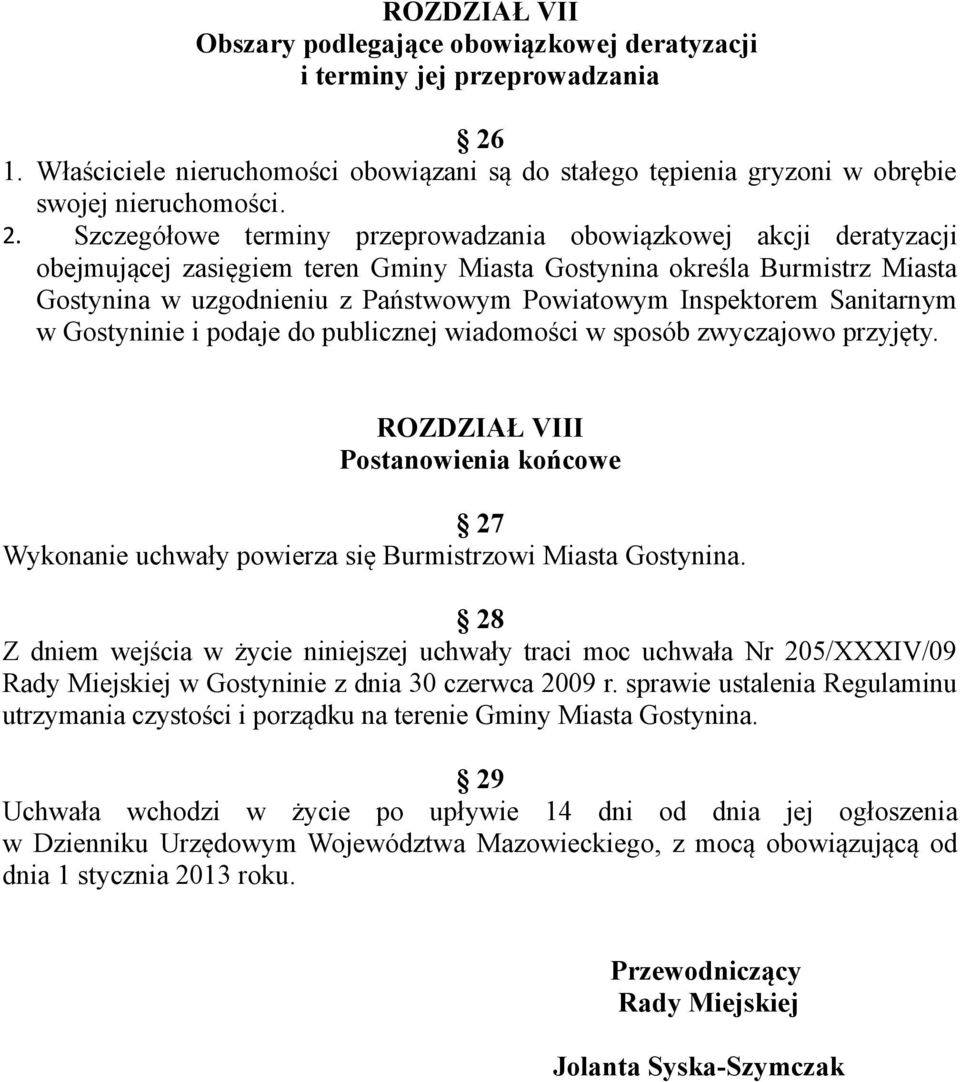 Szczegółowe terminy przeprowadzania obowiązkowej akcji deratyzacji obejmującej zasięgiem teren Gminy Miasta Gostynina określa Burmistrz Miasta Gostynina w uzgodnieniu z Państwowym Powiatowym