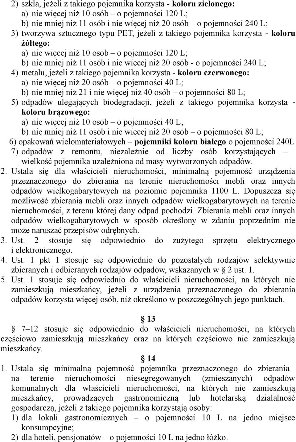 pojemności 40 L; b) nie mniej niż 21 i nie więcej niż 40 osób o pojemności 80 L; 5) odpadów ulegających biodegradacji, jeżeli z takiego pojemnika korzysta - koloru brązowego: a) nie więcej niż 10