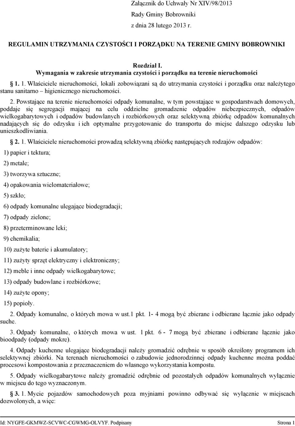 1. Właściciele nieruchomości, lokali zobowiązani są do utrzymania czystości i porządku oraz należytego stanu sanitarno higienicznego nieruchomości. 2.