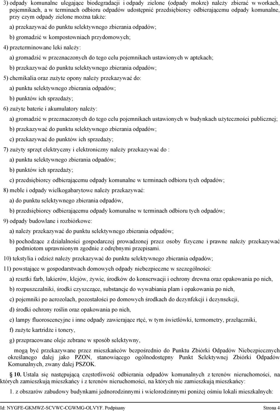 przeznaczonych do tego celu pojemnikach ustawionych w aptekach; b) przekazywać do punktu selektywnego zbierania odpadów; 5) chemikalia oraz zużyte opony należy przekazywać do: a) punktu selektywnego