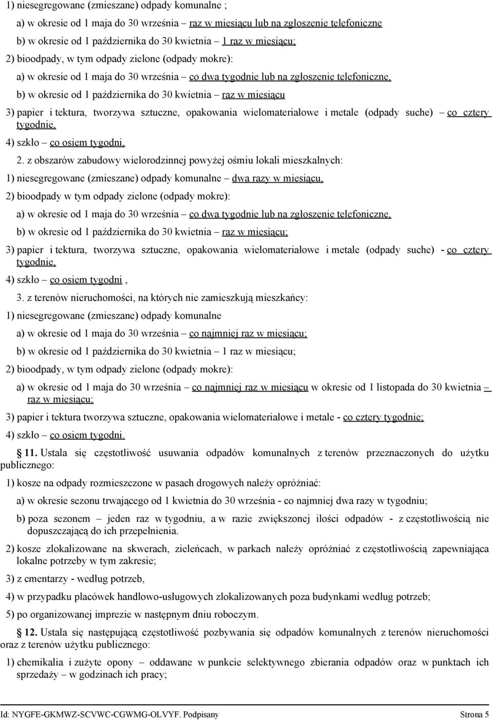 papier i tektura, tworzywa sztuczne, opakowania wielomateriałowe i metale (odpady suche) co cztery tygodnie, 4) szkło co osiem tygodni, 2.