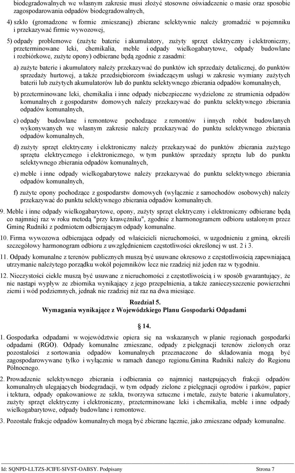 chemikalia, meble i odpady wielkogabarytowe, odpady budowlane i rozbiórkowe, zużyte opony) odbierane będą zgodnie z zasadmi: a) zużyte baterie i akumulatory należy przekazywać do punktów ich