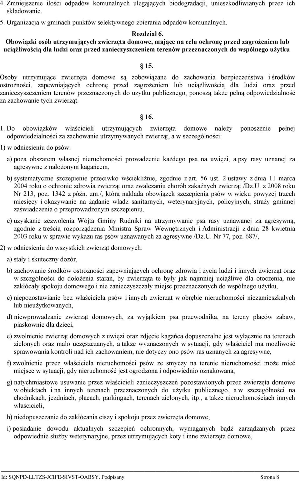 Osoby utrzymujące zwierzęta domowe są zobowiązane do zachowania bezpieczeństwa i środków ostrożności, zapewniających ochronę przed zagrożeniem lub uciążliwością dla ludzi oraz przed zanieczyszczeniem