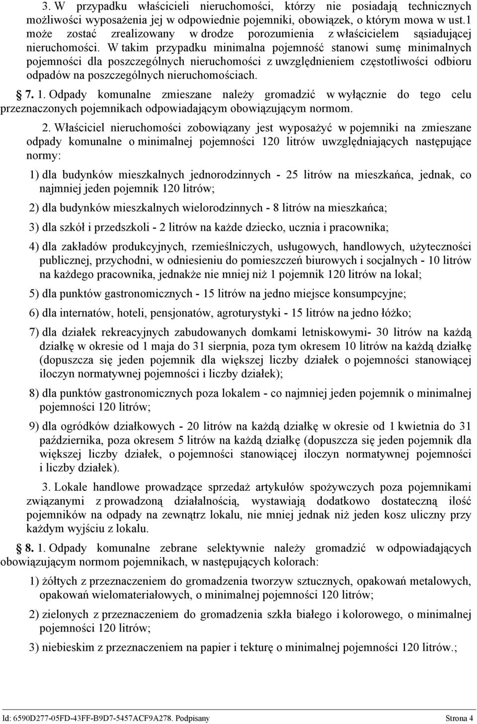 W takim przypadku minimalna pojemność stanowi sumę minimalnych pojemności dla poszczególnych nieruchomości z uwzględnieniem częstotliwości odbioru odpadów na poszczególnych nieruchomościach. 7. 1.