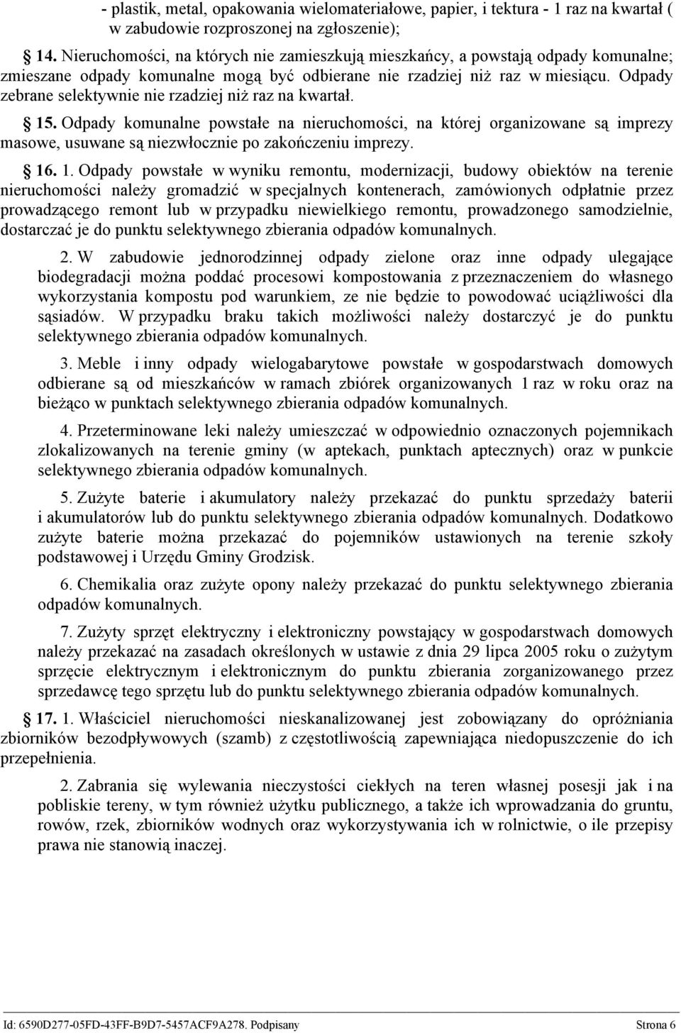 Odpady zebrane selektywnie nie rzadziej niż raz na kwartał. 15. Odpady komunalne powstałe na nieruchomości, na której organizowane są imprezy masowe, usuwane są niezwłocznie po zakończeniu imprezy.