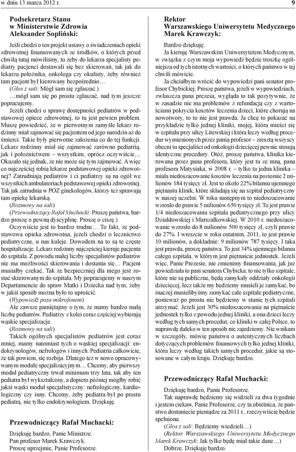 mówiliśmy, to żeby do lekarza specjalisty pediatry pacjenci dostawali się bez skierowań, tak jak do lekarza położnika, onkologa czy okulisty, żeby również tam pacjent był kierowany bezpośrednio (Głos