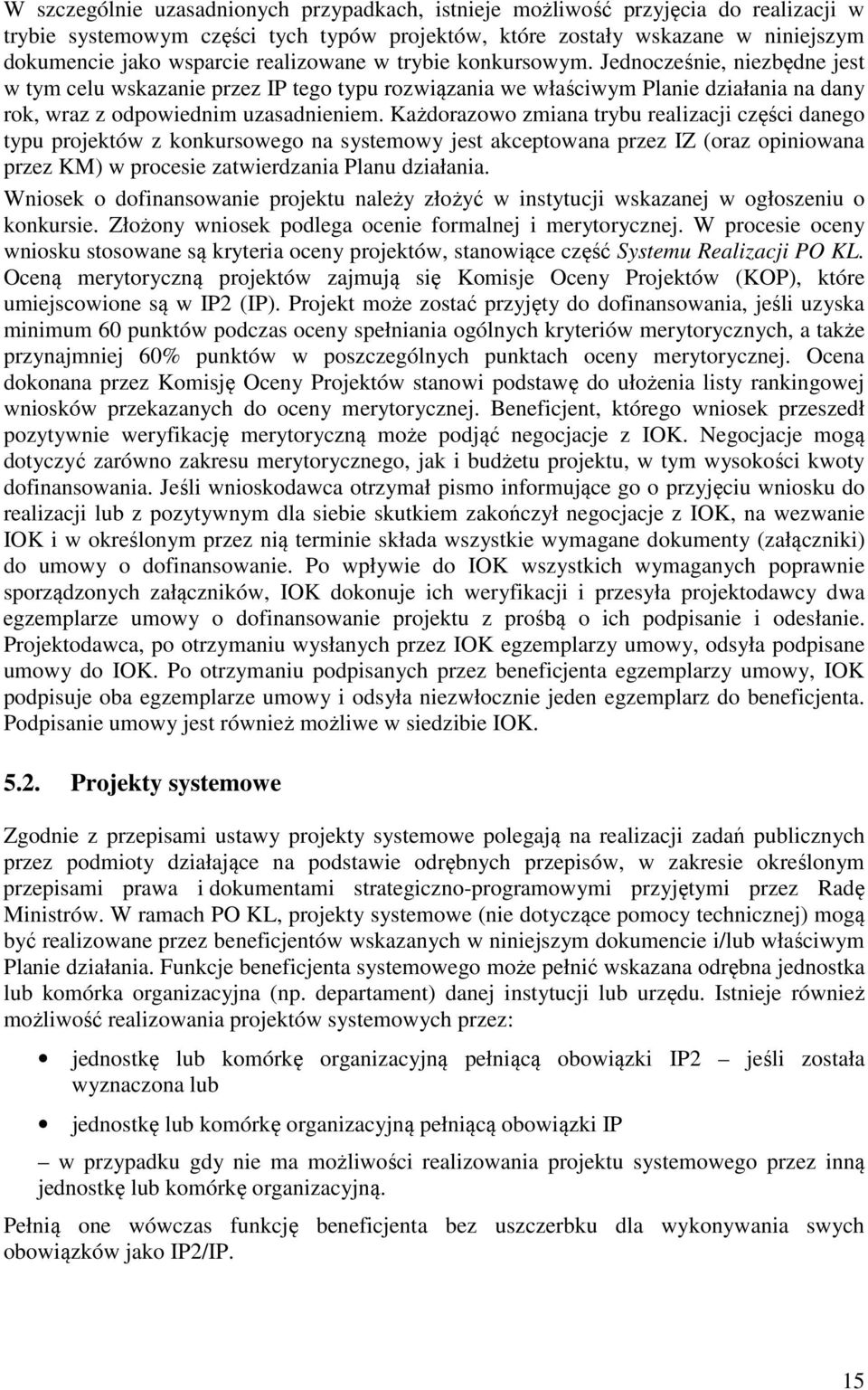 Każdorazowo zmiana trybu realizacji części danego typu projektów z konkursowego na systemowy jest akceptowana przez IZ (oraz opiniowana przez KM) w procesie zatwierdzania Planu działania.