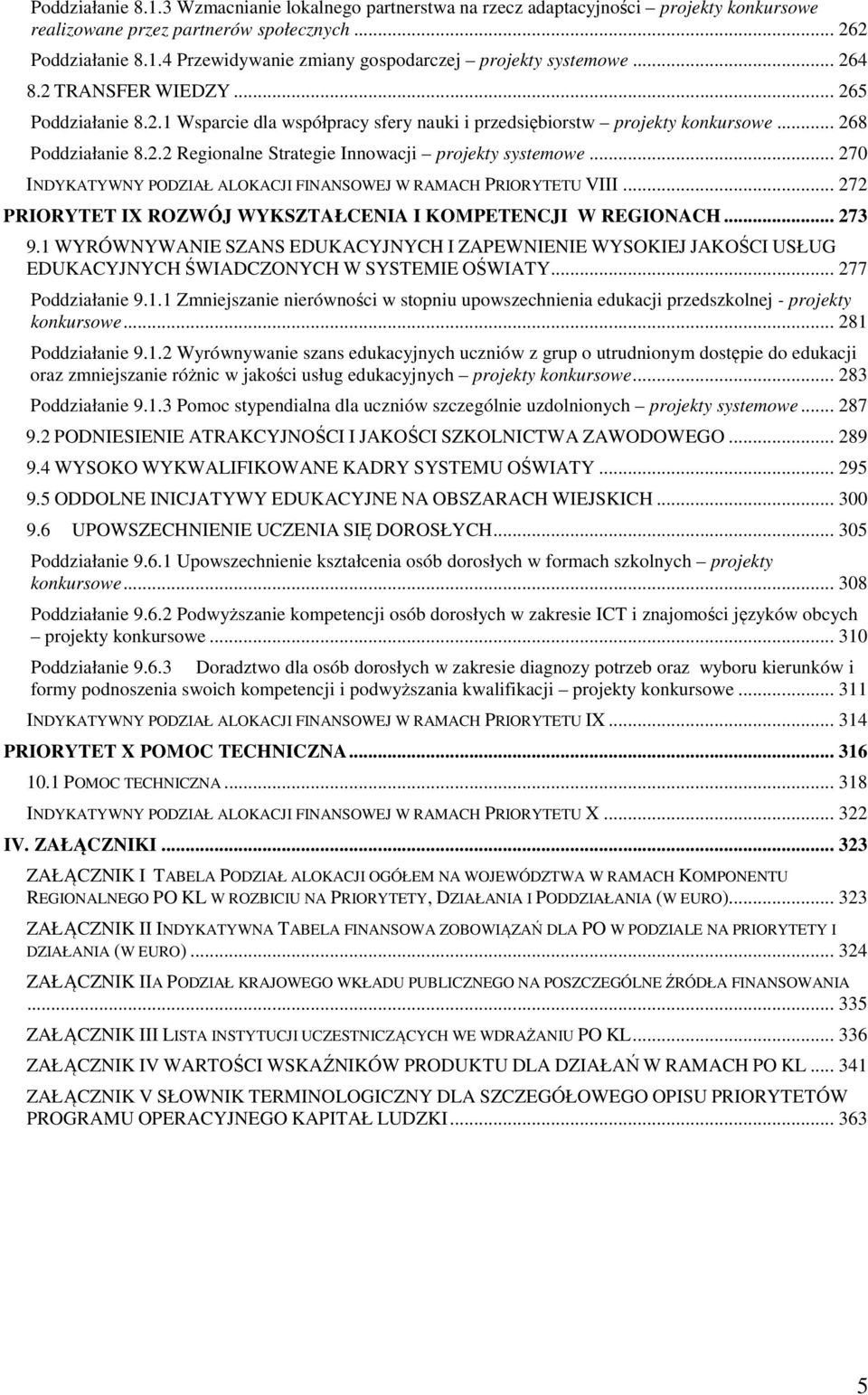 .. 270 INDYKATYWNY PODZIAŁ ALOKACJI FINANSOWEJ W RAMACH PRIORYTETU VIII... 272 PRIORYTET IX ROZWÓJ WYKSZTAŁCENIA I KOMPETENCJI W REGIONACH... 273 9.