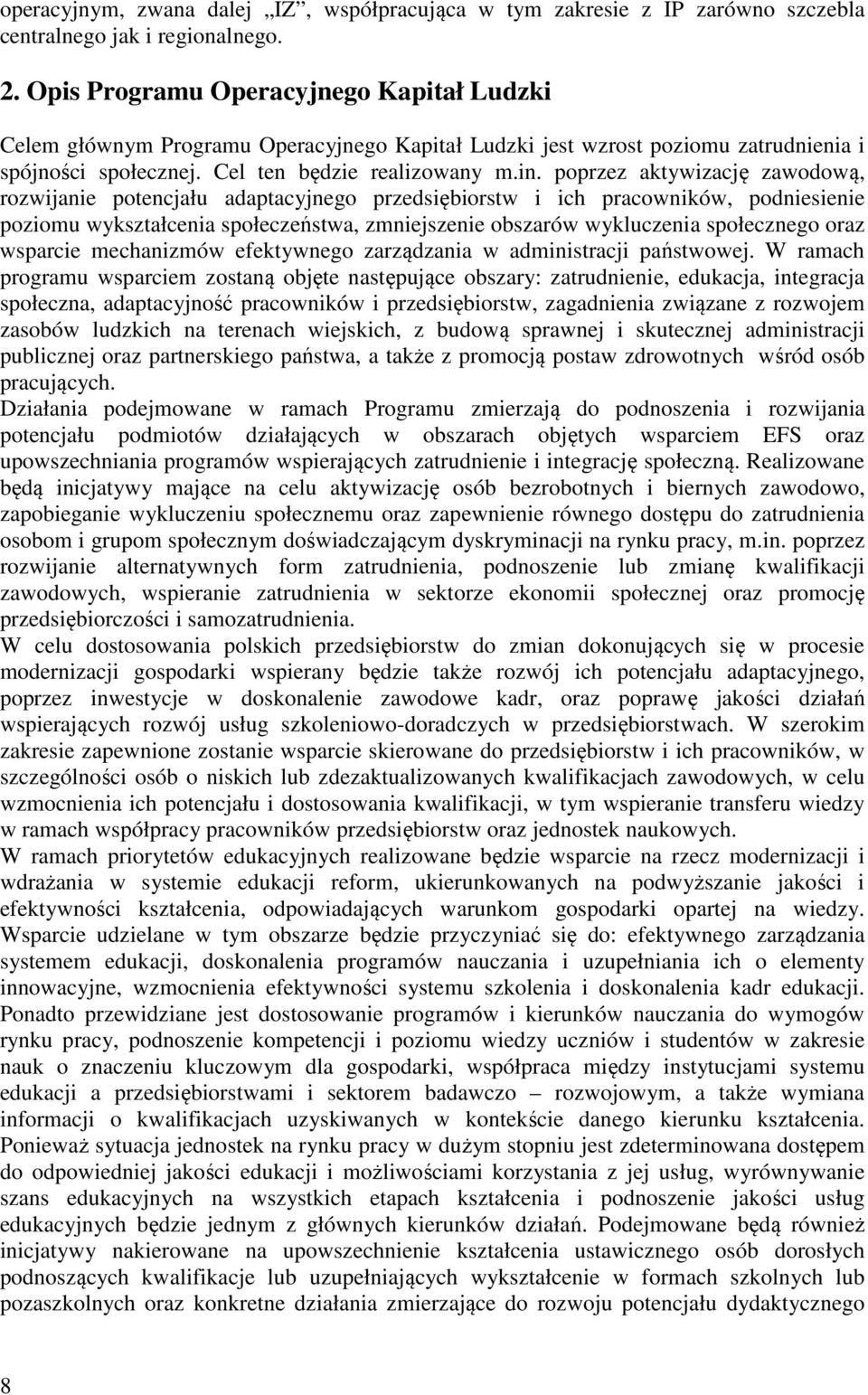 poprzez aktywizację zawodową, rozwijanie potencjału adaptacyjnego przedsiębiorstw i ich pracowników, podniesienie poziomu wykształcenia społeczeństwa, zmniejszenie obszarów wykluczenia społecznego