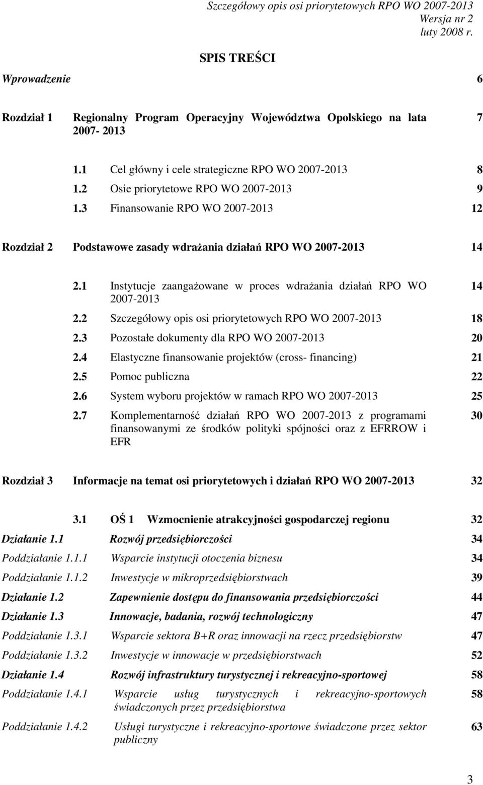 1 Instytucje zaangaŝowane w proces wdraŝania działań RPO WO 2007-2013 2.2 Szczegółowy opis osi priorytetowych RPO WO 2007-2013 18 2.3 Pozostałe dokumenty dla RPO WO 2007-2013 20 2.