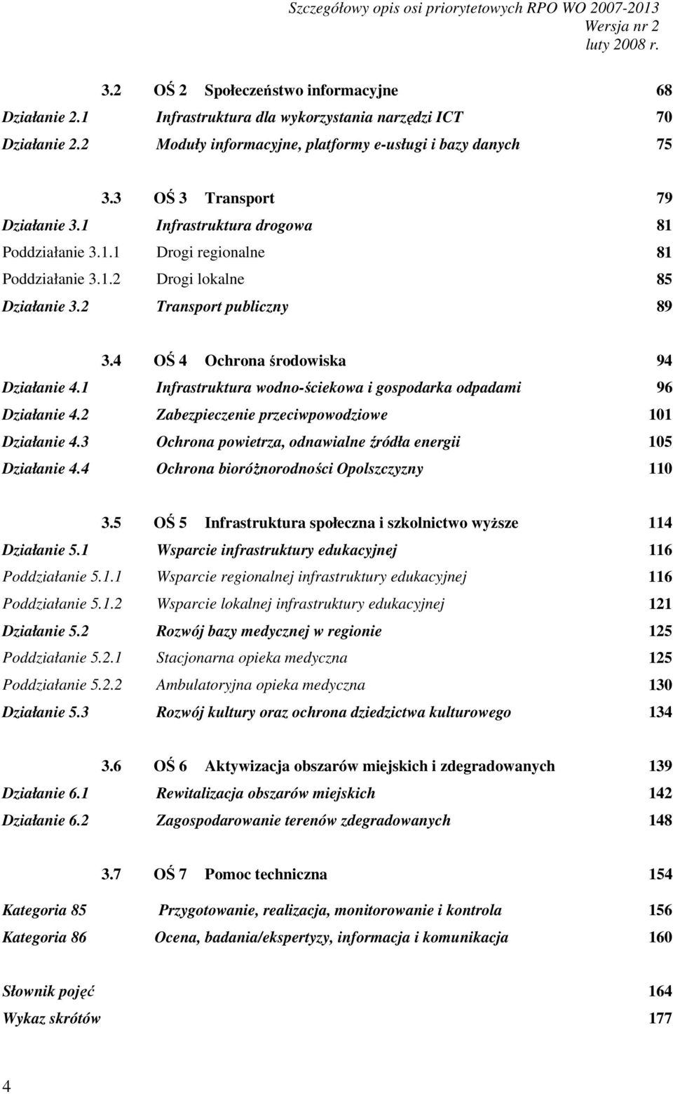 2 Transport publiczny 89 3.4 OŚ 4 Ochrona środowiska 94 Działanie 4.1 Infrastruktura wodno-ściekowa i gospodarka odpadami 96 Działanie 4.2 Zabezpieczenie przeciwpowodziowe 101 Działanie 4.