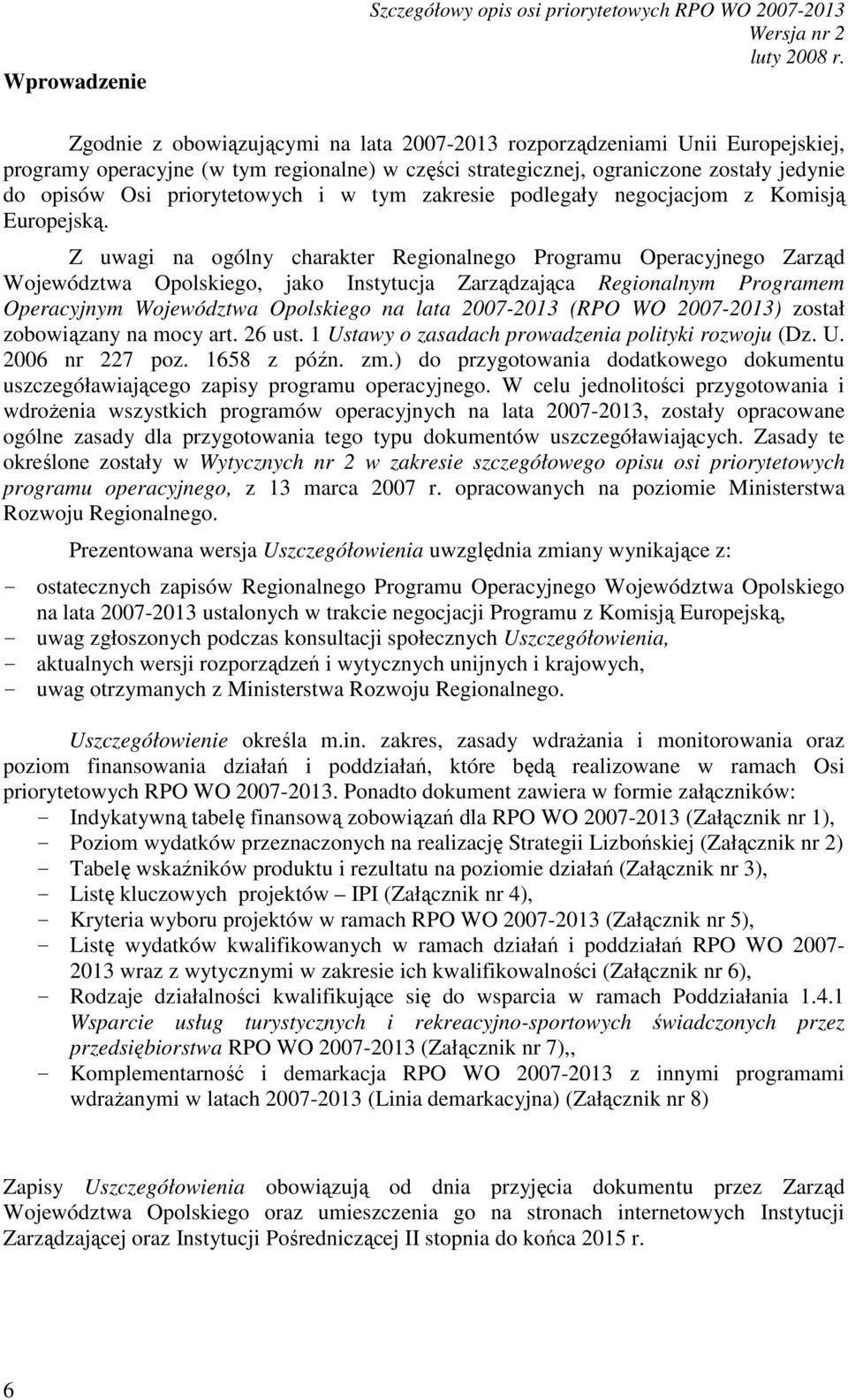 Z uwagi na ogólny charakter Regionalnego Programu Operacyjnego Zarząd Województwa Opolskiego, jako Instytucja Zarządzająca Regionalnym Programem Operacyjnym Województwa Opolskiego na lata 2007-2013