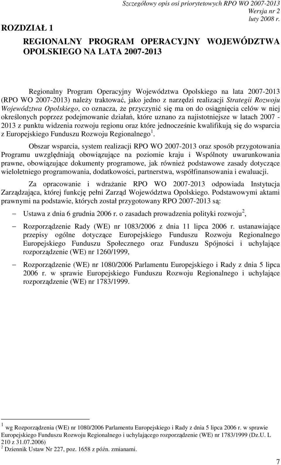 poprzez podejmowanie działań, które uznano za najistotniejsze w latach 2007-2013 z punktu widzenia rozwoju regionu oraz które jednocześnie kwalifikują się do wsparcia z Europejskiego Funduszu Rozwoju