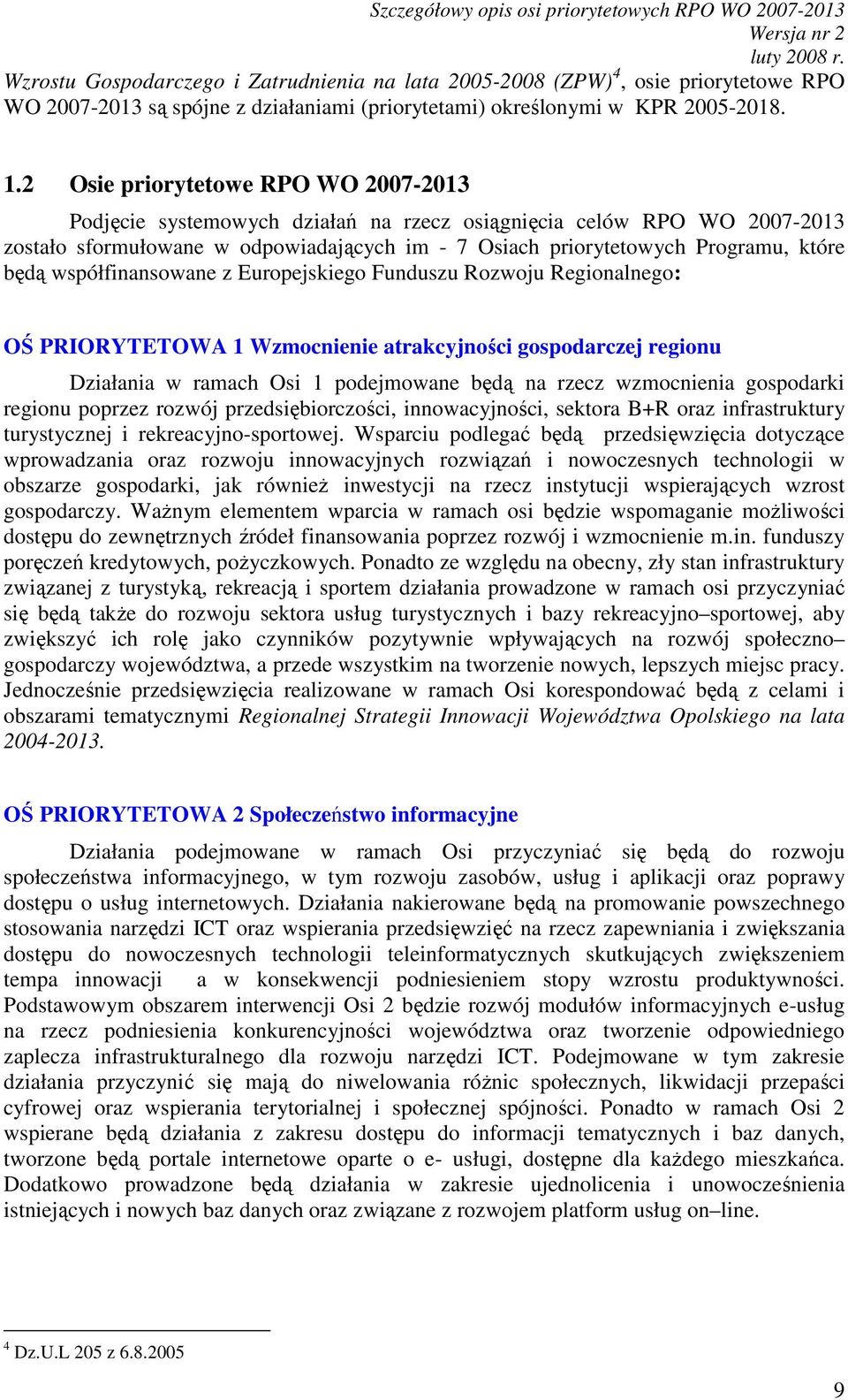 2 Osie priorytetowe RPO WO 2007-2013 Podjęcie systemowych działań na rzecz osiągnięcia celów RPO WO 2007-2013 zostało sformułowane w odpowiadających im - 7 Osiach priorytetowych Programu, które będą