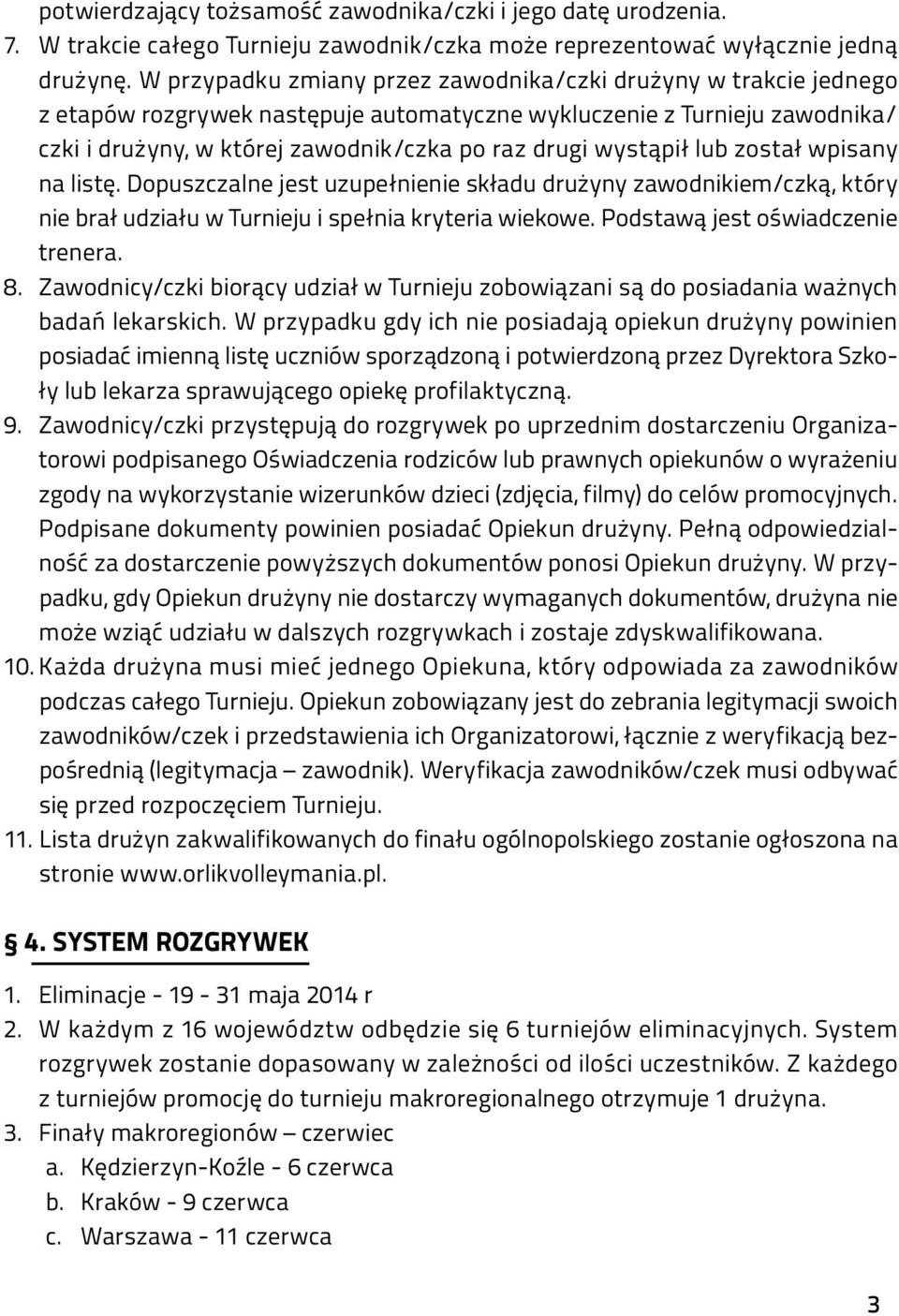 wystąpił lub został wpisany na listę. Dopuszczalne jest uzupełnienie składu drużyny zawodnikiem/czką, który nie brał udziału w Turnieju i spełnia kryteria wiekowe. Podstawą jest oświadczenie trenera.