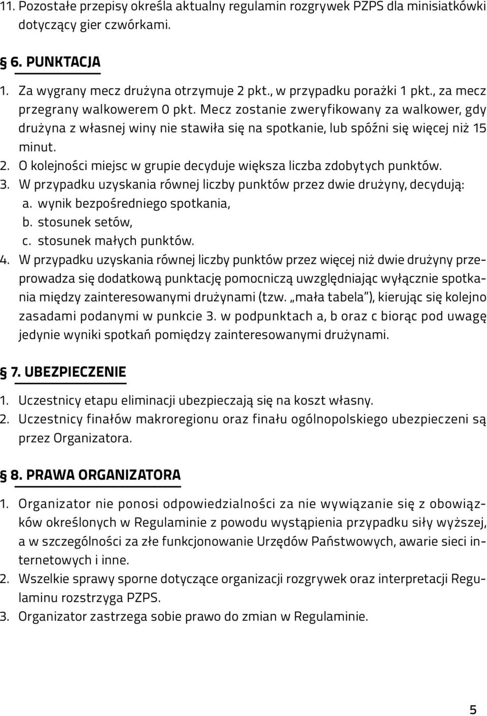 O kolejności miejsc w grupie decyduje większa liczba zdobytych punktów. 3. W przypadku uzyskania równej liczby punktów przez dwie drużyny, decydują: a. wynik bezpośredniego spotkania, b.