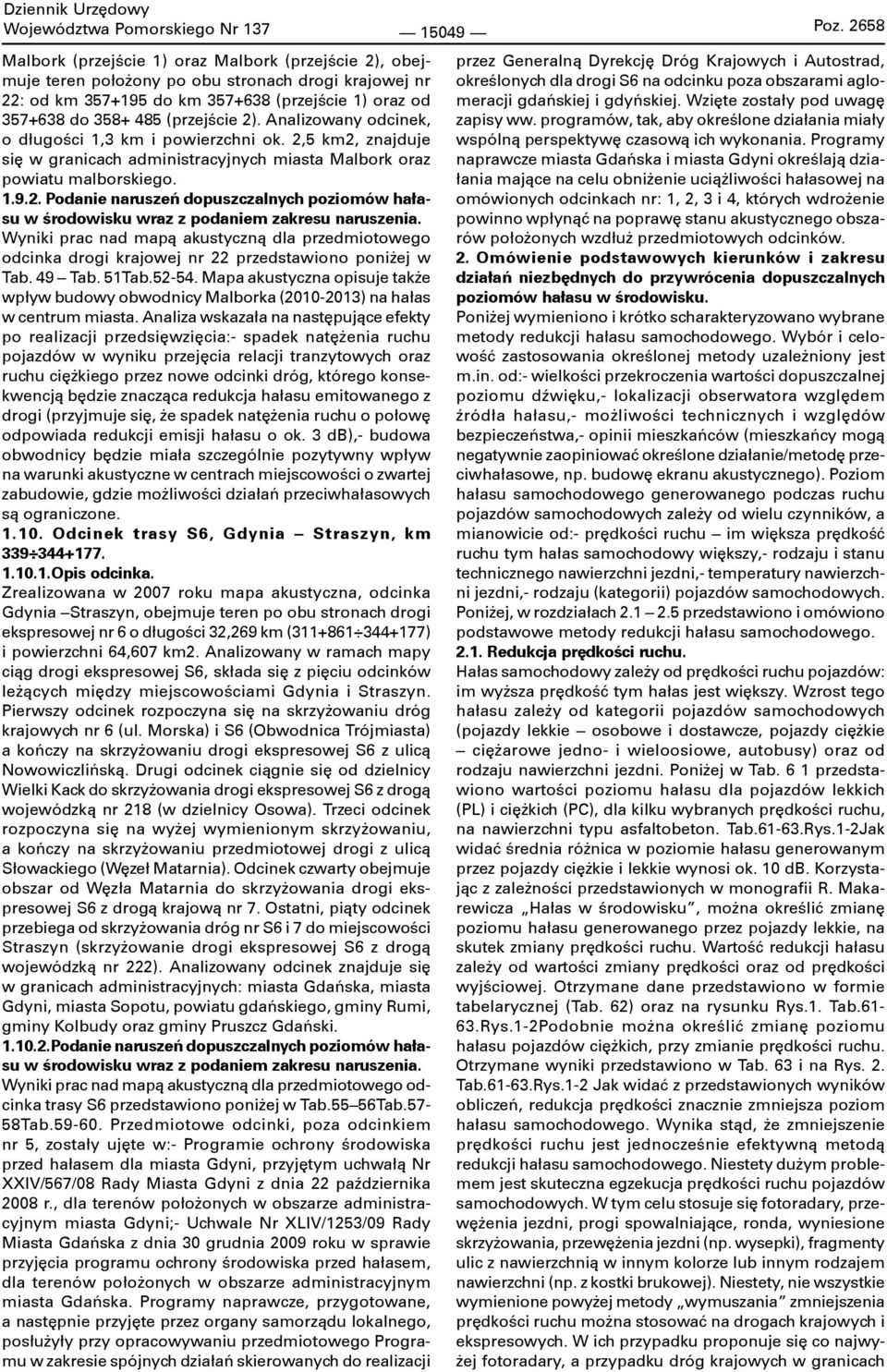 2). Analizowany odcinek, o długości 1,3 km i powierzchni ok. 2,5 km2, znajduje się w granicach administracyjnych miasta Malbork oraz powiatu malborskiego. 1.9.2. Podanie naruszeń dopuszczalnych poziomów hałasu w środowisku wraz z podaniem zakresu naruszenia.