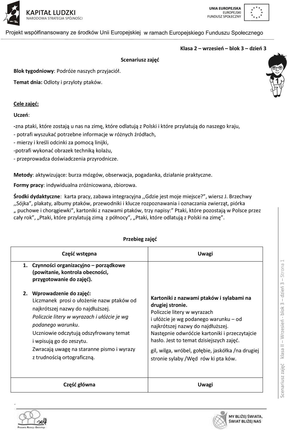 odcinki za pomocą linijki, -potrafi wykonać obrazek techniką kolażu, - przeprowadza doświadczenia przyrodnicze. Metody: aktywizujące: burza mózgów, obserwacja, pogadanka, działanie praktyczne.