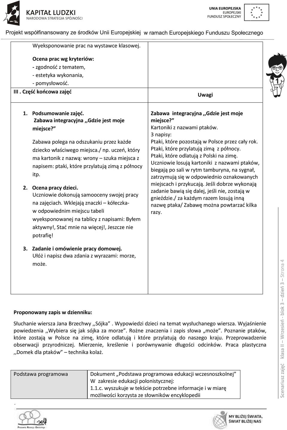 uczeń, który ma kartonik z nazwą: wrony szuka miejsca z napisem: ptaki, które przylatują zimą z północy itp. 2. Ocena pracy dzieci. Uczniowie dokonują samooceny swojej pracy na zajęciach.