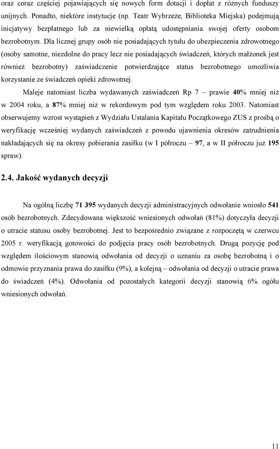 Dla licznej grupy osób nie posiadających tytułu do ubezpieczenia zdrowotnego (osoby samotne, niezdolne do pracy lecz nie posiadających świadczeń, których małżonek jest również bezrobotny)