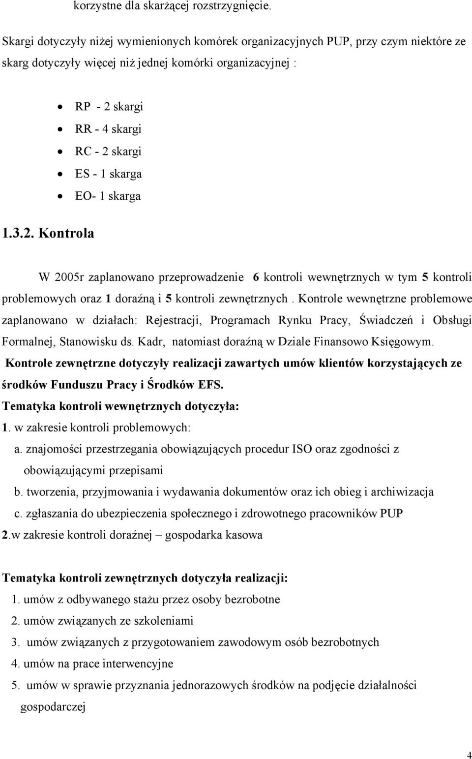 zewnętrznych. Kontrole wewnętrzne problemowe zaplanowano w działach: Rejestracji, Programach Rynku Pracy, Świadczeń i Obsługi Formalnej, Stanowisku ds.