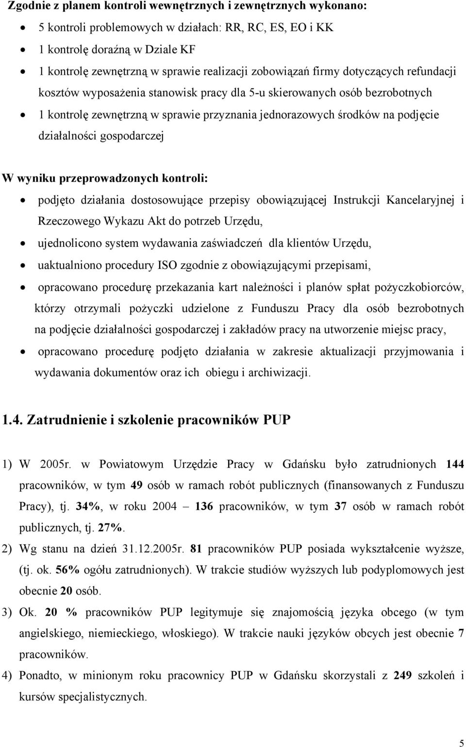 działalności gospodarczej W wyniku przeprowadzonych kontroli: podjęto działania dostosowujące przepisy obowiązującej Instrukcji Kancelaryjnej i Rzeczowego Wykazu Akt do potrzeb Urzędu, ujednolicono