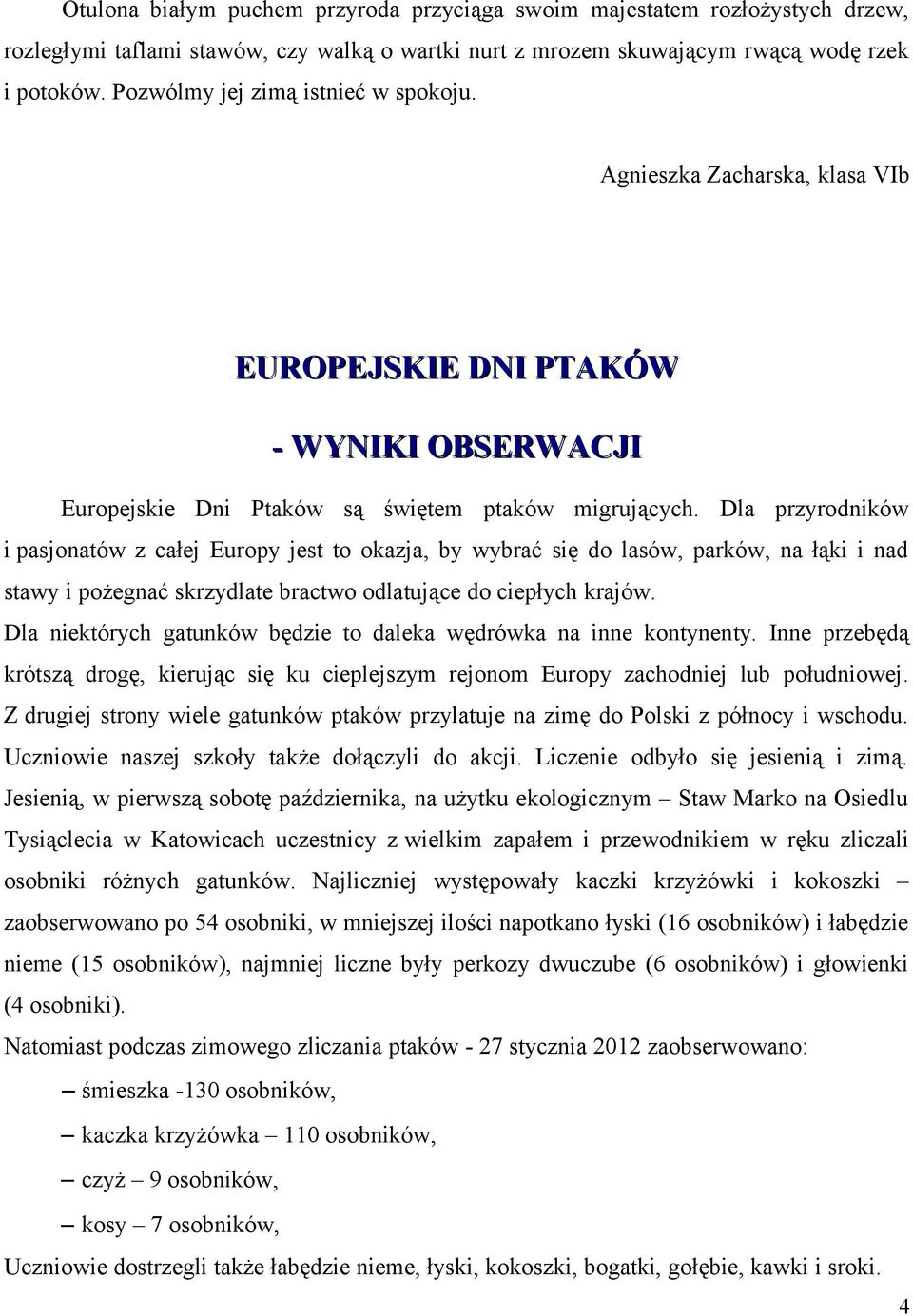 Dla przyrodników i pasjonatów z całej Europy jest to okazja, by wybrać się do lasów, parków, na łąki i nad stawy i pożegnać skrzydlate bractwo odlatujące do ciepłych krajów.