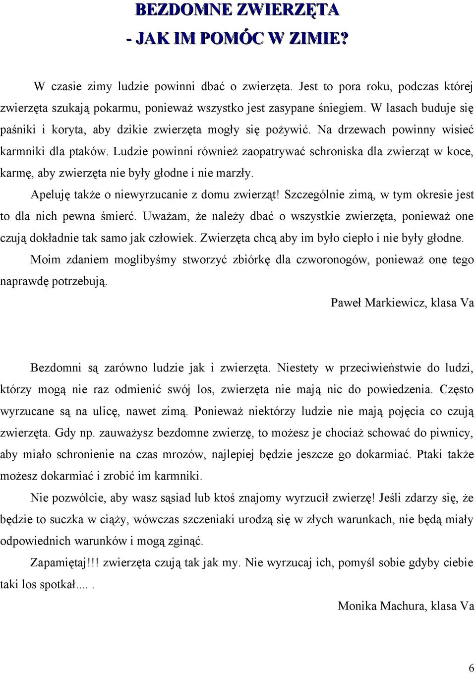 Ludzie powinni również zaopatrywać schroniska dla zwierząt w koce, karmę, aby zwierzęta nie były głodne i nie marzły. Apeluję także o niewyrzucanie z domu zwierząt!