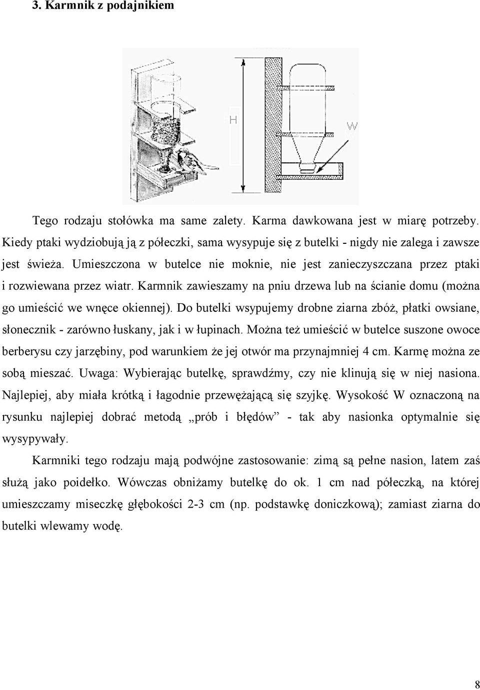 Umieszczona w butelce nie moknie, nie jest zanieczyszczana przez ptaki i rozwiewana przez wiatr. Karmnik zawieszamy na pniu drzewa lub na ścianie domu (można go umieścić we wnęce okiennej).