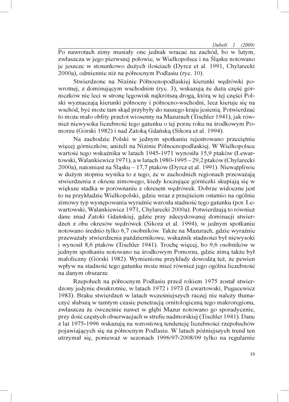 3), wskazują że duża część górniczków nie leci w stronę lęgowisk najkrótszą drogą, którą w tej części Polski wyznaczają kierunki północny i północno-wschodni, lecz kieruje się na wschód, być może tam