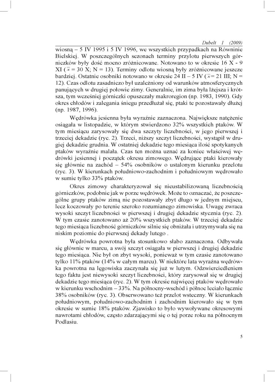 Czas odlotu zasadniczo był uzależniony od warunków atmosferycznych panujących w drugiej połowie zimy. Generalnie, im zima była lżejsza i krótsza, tym wcześniej górniczki opuszczały makroregion (np.