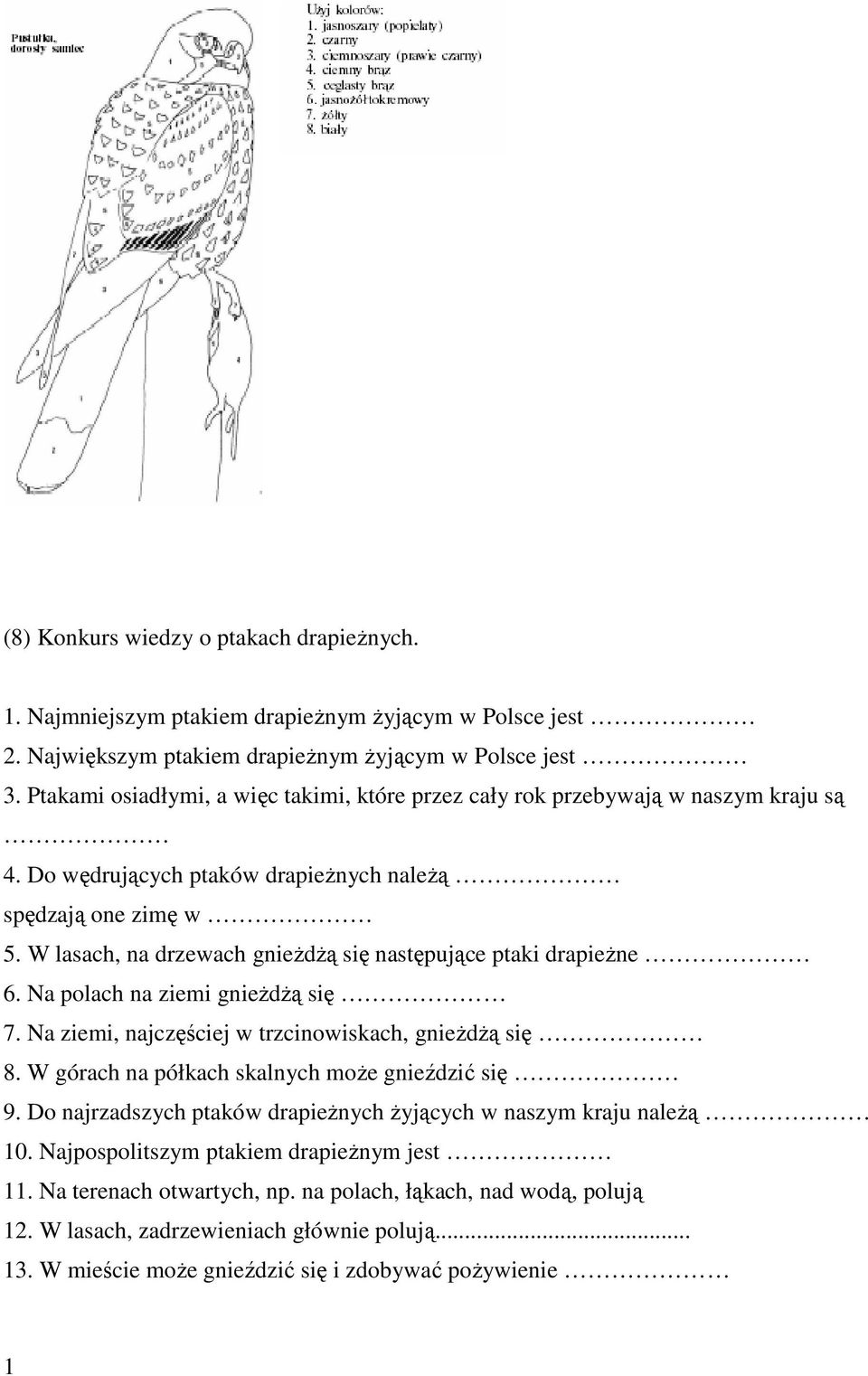 W lasach, na drzewach gnieŝdŝą się następujące ptaki drapieŝne 6. Na polach na ziemi gnieŝdŝą się 7. Na ziemi, najczęściej w trzcinowiskach, gnieŝdŝą się 8.