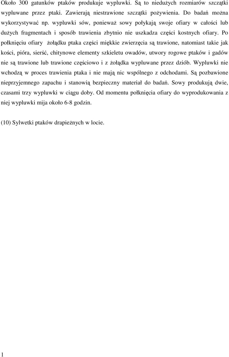 Po połknięciu ofiary Ŝołądku ptaka części miękkie zwierzęcia są trawione, natomiast takie jak kości, pióra, sierść, chitynowe elementy szkieletu owadów, utwory rogowe ptaków i gadów nie są trawione