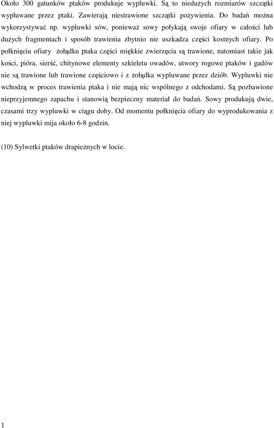 Po połknięciu ofiary Ŝołądku ptaka części miękkie zwierzęcia są trawione, natomiast takie jak kości, pióra, sierść, chitynowe elementy szkieletu owadów, utwory rogowe ptaków i gadów nie są trawione