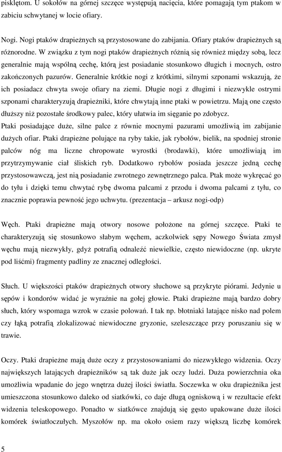 W związku z tym nogi ptaków drapieŝnych róŝnią się równieŝ między sobą, lecz generalnie mają wspólną cechę, którą jest posiadanie stosunkowo długich i mocnych, ostro zakończonych pazurów.