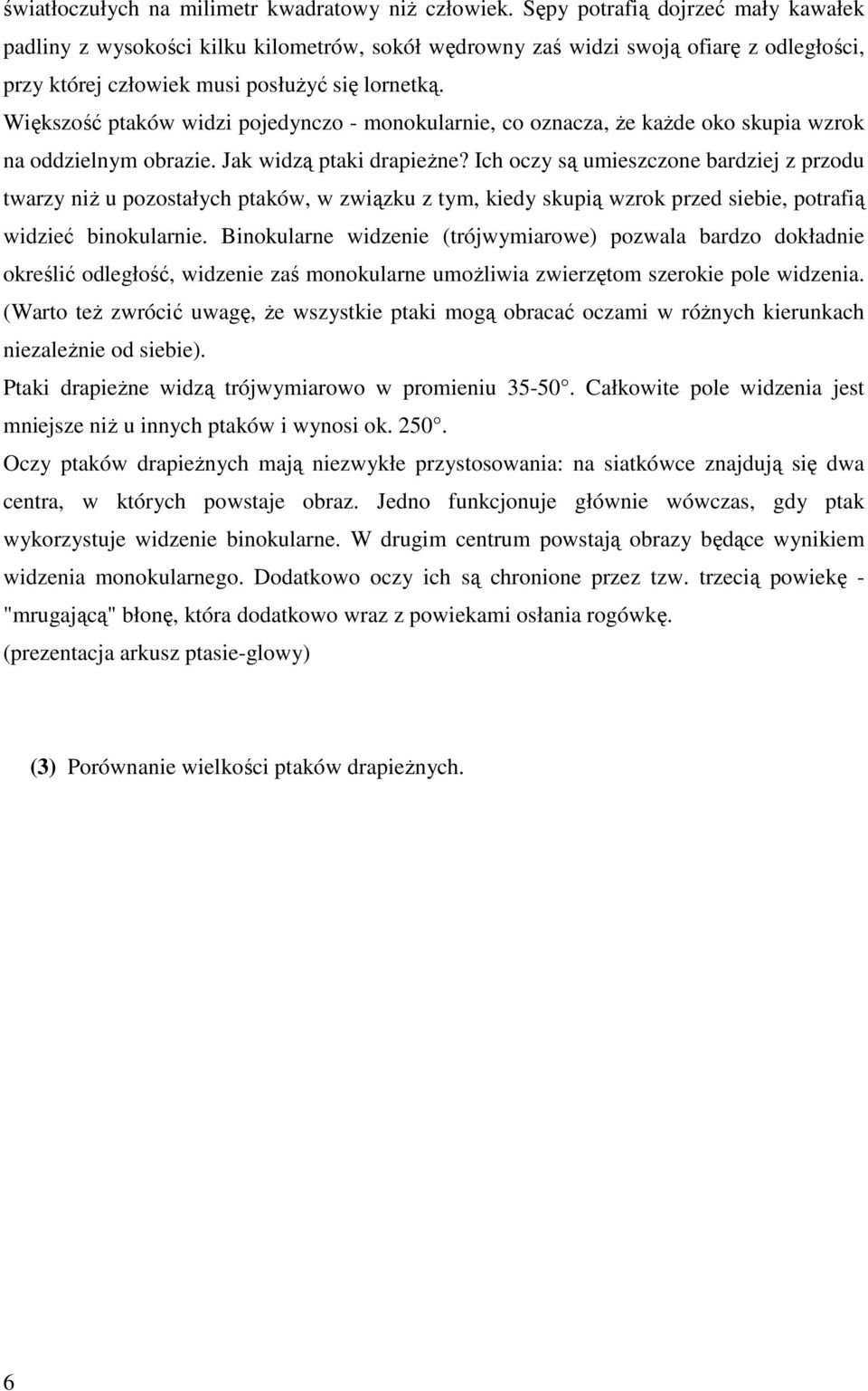 Większość ptaków widzi pojedynczo - monokularnie, co oznacza, Ŝe kaŝde oko skupia wzrok na oddzielnym obrazie. Jak widzą ptaki drapieŝne?