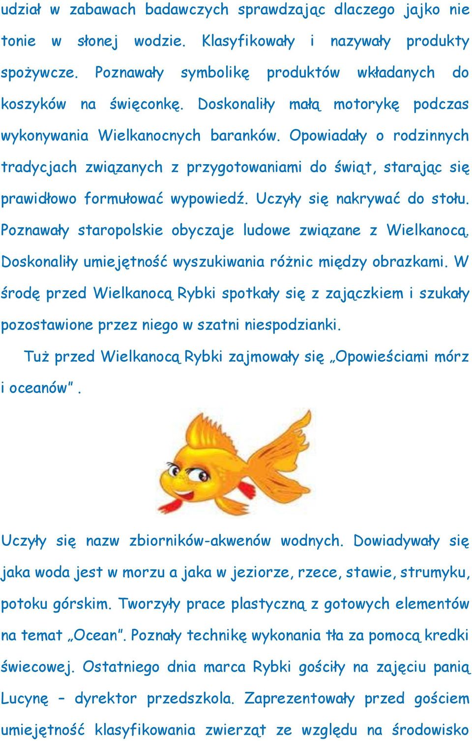 Uczyły się nakrywać do stołu. Poznawały staropolskie obyczaje ludowe związane z Wielkanocą. Doskonaliły umiejętność wyszukiwania różnic między obrazkami.