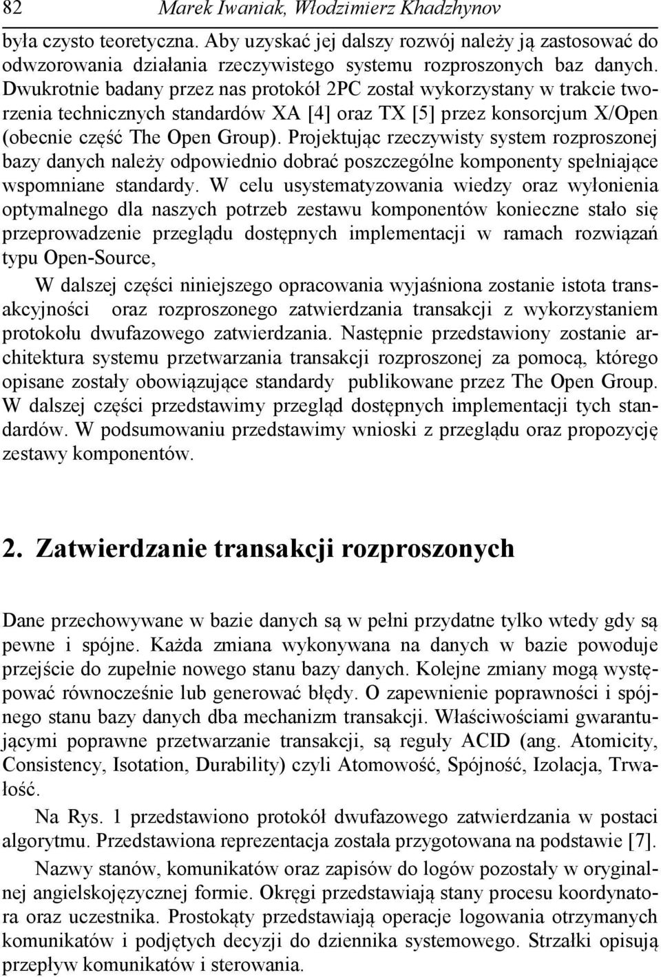 Projektując rzeczywisty system rozproszonej bazy danych należy odpowiednio dobrać poszczególne komponenty spełniające wspomniane standardy.