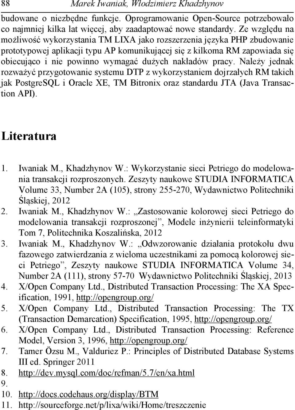 dużych nakładów pracy. Należy jednak rozważyć przygotowanie systemu DTP z wykorzystaniem dojrzałych RM takich jak PostgreSQL i Oracle XE, TM Bitronix oraz standardu JTA (Java Transaction API).