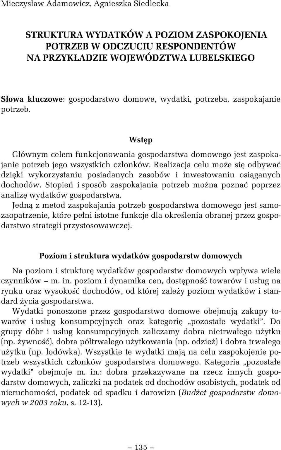 Realizacja celu mo e si odbywa dzi ki wykorzystaniu posiadanych zasobów i inwestowaniu osi ganych dochodów. Stopie i sposób zaspokajania potrzeb mo na pozna poprzez analiz wydatków gospodarstwa.