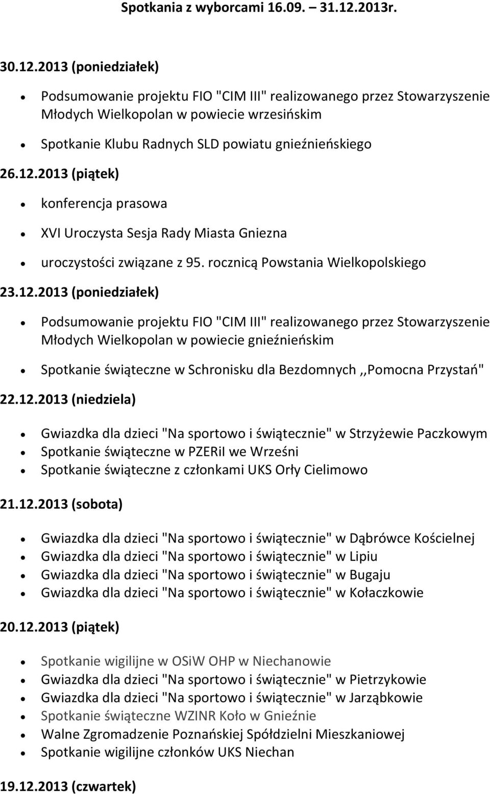 2013 (poniedziałek) Podsumowanie projektu FIO "CIM III" realizowanego przez Stowarzyszenie Młodych Wielkopolan w powiecie wrzesińskim Spotkanie Klubu Radnych SLD powiatu gnieźnieńskiego 26.12.