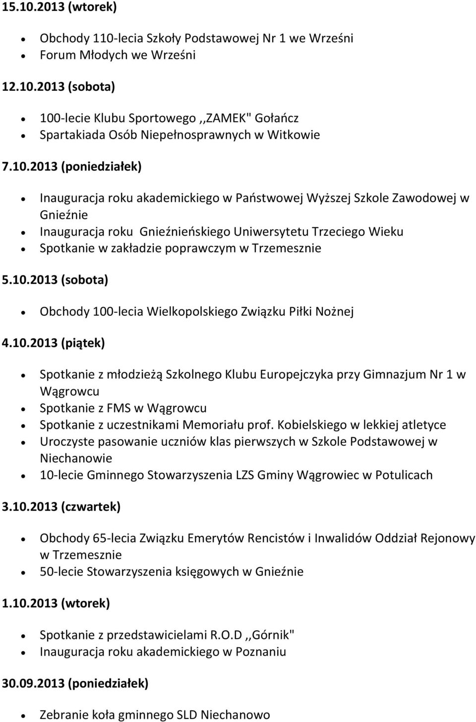 Trzemesznie 5.10.2013 (sobota) Obchody 100-lecia Wielkopolskiego Związku Piłki Nożnej 4.10.2013 (piątek) Spotkanie z młodzieżą Szkolnego Klubu Europejczyka przy Gimnazjum Nr 1 w Wągrowcu Spotkanie z FMS w Wągrowcu Spotkanie z uczestnikami Memoriału prof.