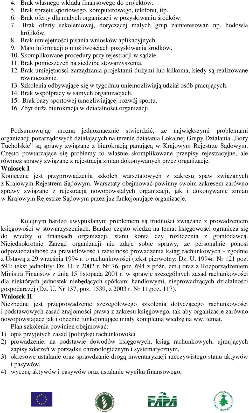 Skomplikowane procedury przy rejestracji w sądzie. 11. Brak pomieszczeń na siedzibę stowarzyszenia. 12. Brak umiejętności zarządzania projektami dużymi lub kilkoma, kiedy są realizowane równocześnie.