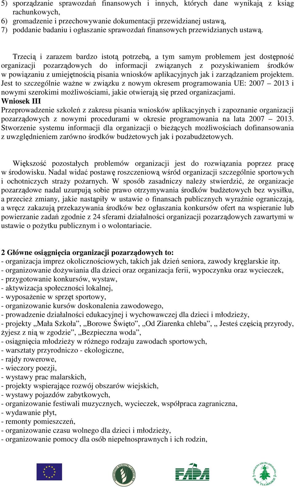 Trzecią i zarazem bardzo istotą potrzebą, a tym samym problemem jest dostępność organizacji pozarządowych do informacji związanych z pozyskiwaniem środków w powiązaniu z umiejętnością pisania